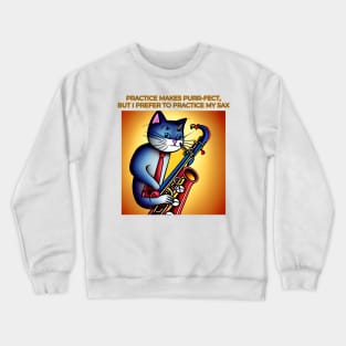 Practice Make Purr-fect But I Prefer To Play The Sax Crewneck Sweatshirt